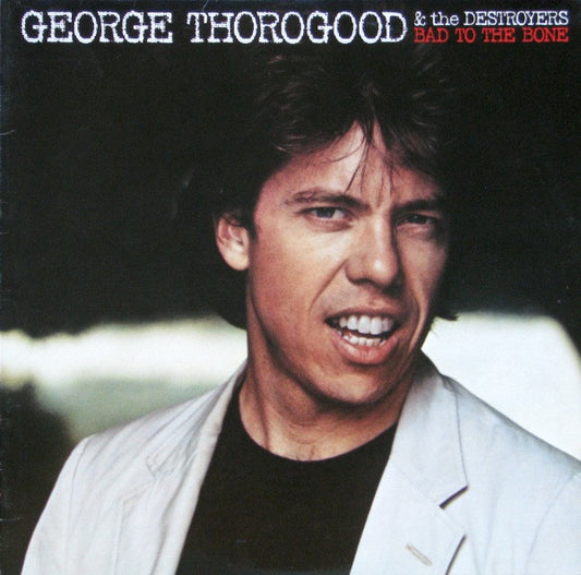 George Thorogood & The Destroyers : Bad To The Bone (LP, Album, Cap)