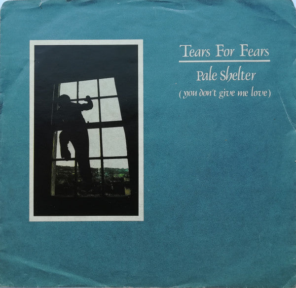 Tears For Fears : Pale Shelter (You Don't Give Me Love) (7")