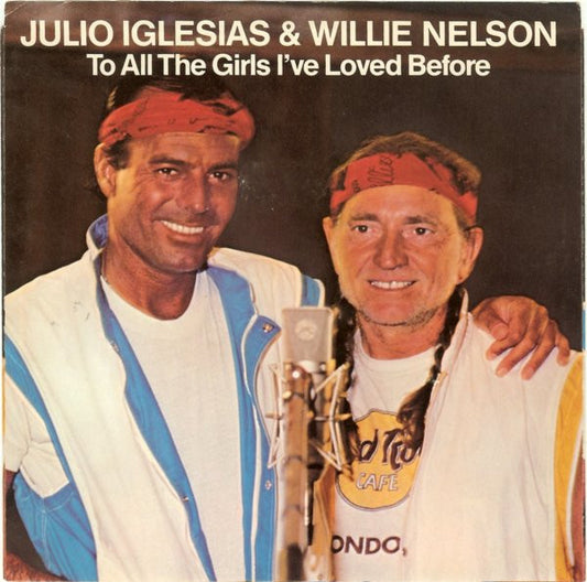 Julio Iglesias & Willie Nelson : To All The Girls I've Loved Before (7", Single, Styrene, Pit)