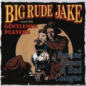 Big Rude Jake & His Gentlemen Players : Butane Fumes & Bad Cologne (CD, Album)