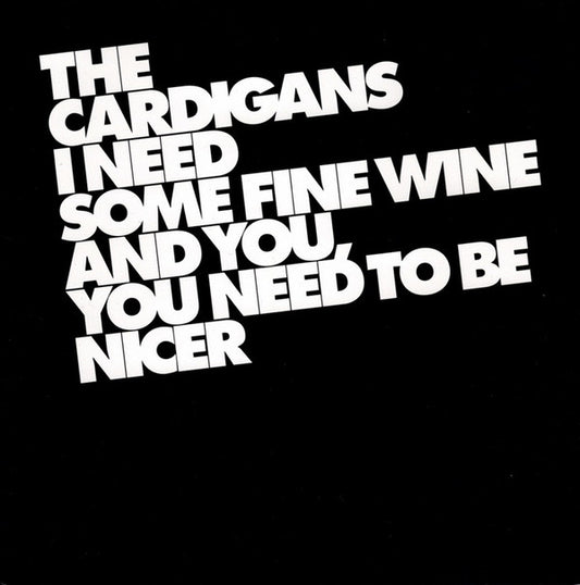The Cardigans : I Need Some Fine Wine And You, You Need To Be Nicer (7", Single)