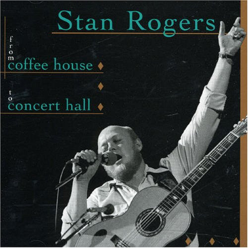 Stan Rogers : From Coffee House To Concert Hall (CD)