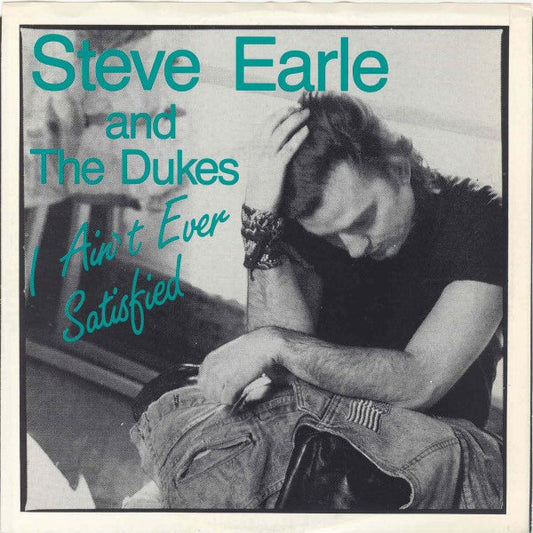 Steve Earle & The Dukes : I Ain't Ever Satisfied (7", Single)